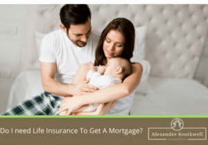 Do I Need Life Insurance To Get A Mortgage?